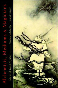 Title: Alchemists, Mediums, and Magicians: Stories of Taoist Mystics, Author: Thomas Cleary