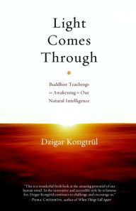 Title: Light Comes Through: Buddhist Teachings on Awakening to Our Natural Intelligence, Author: Dzigar Kongtrul