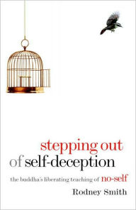 Title: Stepping Out of Self-Deception: The Buddha's Liberating Teaching of No-Self, Author: Rodney Smith