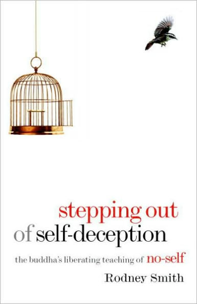Stepping Out of Self-Deception: The Buddha's Liberating Teaching No-Self