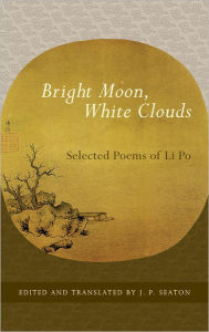 Title: Bright Moon, White Clouds: Selected Poems of Li Po, Author: Li Po