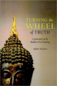 Title: Turning the Wheel of Truth: Commentary on the Buddha's First Teaching, Author: Ajahn Sucitto