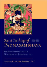 Title: Secret Teachings of Padmasambhava: Essential Instructions on Mastering the Energies of Life, Author: Padmasambhava