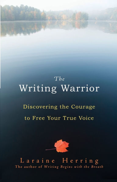 The Writing Warrior: Discovering the Courage to Free Your True Voice