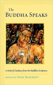 Title: The Buddha Speaks: A Book of Guidance from the Buddhist Scriptures, Author: Anne Bancroft