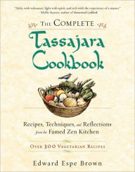 Title: The Complete Tassajara Cookbook: Recipes, Techniques, and Reflections from the Famed Zen Kitchen, Author: Edward Espe Brown