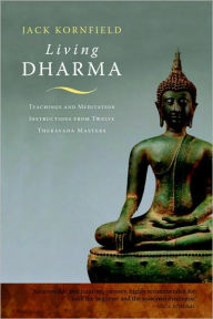 Title: Living Dharma: Teachings and Meditation Instructions from Twelve Theravada Masters, Author: Jack Kornfield