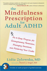 Title: The Mindfulness Prescription for Adult ADHD: An 8-Step Program for Strengthening Attention, Managing Emotions, and Achieving Your Goals, Author: Lidia Zylowska MD