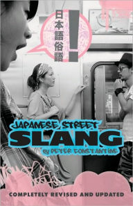 Title: Japanese Street Slang: Completely Revised and Updated, Author: Peter Constantine