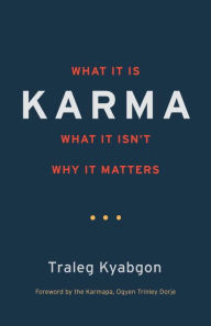 Title: Karma: What It Is, What It Isn't, Why It Matters, Author: Traleg Kyabgon