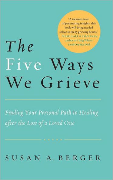 The Five Ways We Grieve: Finding Your Personal Path to Healing after the Loss of a Loved One