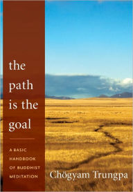 Title: The Path Is the Goal: A Basic Handbook of Buddhist Meditation, Author: Chögyam Trungpa