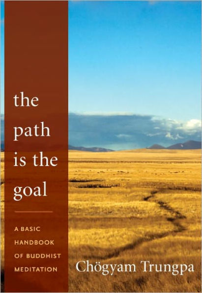 The Path Is the Goal: A Basic Handbook of Buddhist Meditation