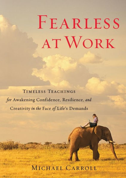 Fearless at Work: Timeless Teachings for Awakening Confidence, Resilience, and Creativity the Face of Life's Demands