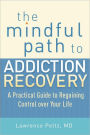 The Mindful Path to Addiction Recovery: A Practical Guide to Regaining Control over Your Life