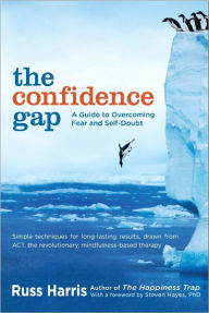 Title: The Confidence Gap: A Guide to Overcoming Fear and Self-Doubt, Author: Russ Harris