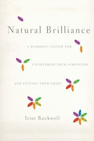 Title: Natural Brilliance: A Buddhist System for Uncovering Your Strengths and Letting Them Shine, Author: Irini Rockwell