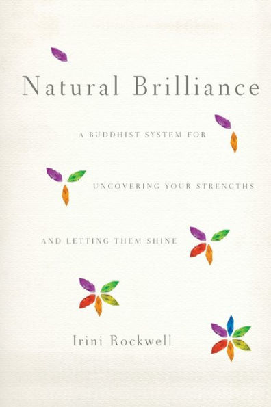 Natural Brilliance: A Buddhist System for Uncovering Your Strengths and Letting Them Shine