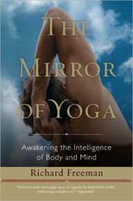 Title: The Mirror of Yoga: Awakening the Intelligence of Body and Mind, Author: Richard Freeman