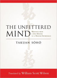Title: The Unfettered Mind: Writings from a Zen Master to a Master Swordsman, Author: Takuan Soho