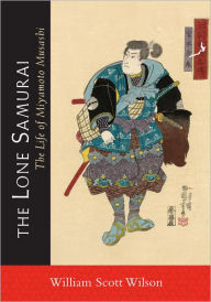 Title: The Lone Samurai: The Life of Miyamoto Musashi, Author: William Scott Wilson