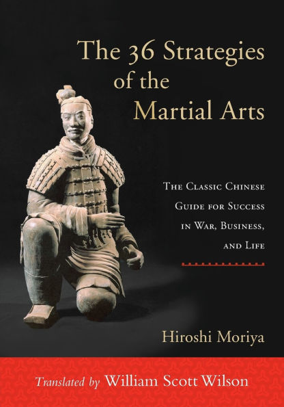 The 36 Strategies of the Martial Arts: The Classic Chinese Guide for Success in War, Business, and Life