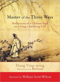 Title: Master of the Three Ways: Reflections of a Chinese Sage on Living a Satisfying Life, Author: Hung Ying-ming