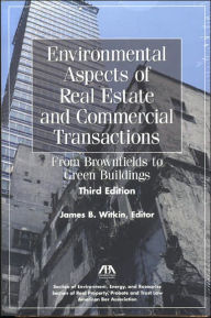 Title: Environmental Aspects of Real Estate and Commercial Transactions: From Brownfields to Green Buildings / Edition 3, Author: James B. Witkin