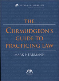 Title: Curmudgeon's Guide to Practicing Law / Edition 1, Author: Mark Herrman