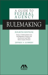 Title: A Guide to Federal Agency Rulemaking / Edition 4, Author: Jeffrey S. Lubbers