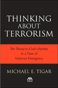 Title: Thinking About Terrorism: The Threat to Civil Liberties in a Time of National Emergency, Author: Michael E. Tigar