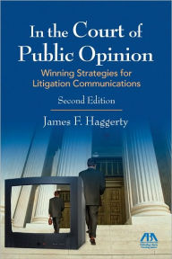 Title: In the Court of Public Opinion: Strategies for Litigation Communications / Edition 2, Author: James F. Haggerty