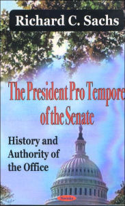 Title: President Pro Tempore of the Senate: History and Authority of the Office, Author: Richard C C. Sachs