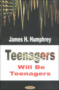 Title: Teenagers Will Be Teenagers, Author: James Harry Humphrey