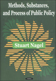 Title: Methods, Substances, and Process of Public Policy, Author: Stuart S. Nagel