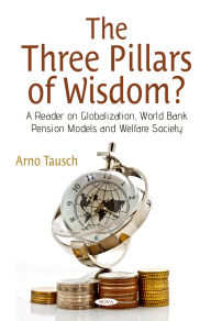 Title: The Three Pillars of Wisdom? A Reader on Globalization, World Bank Pension Models and Welfare Society, Author: Arno Tausch