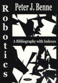 Title: Robotics: A Bibliography with Indexes, Author: Peter J. Benne