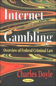 Title: Internet Gambling: Overview of Federal Criminal Law, Author: Charles Doyle