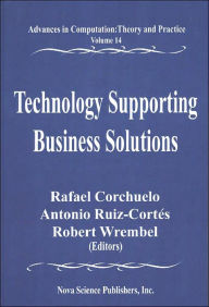 Title: Technology Supporting Business Solutions, Advances in Computation: Theory & Practice, Author: Rafael Corchuelo