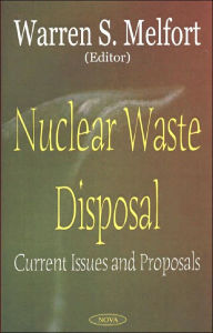 Title: Nuclear Waste Disposal: Current Issues and Proposals, Author: Warren S. Melfort