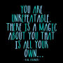 Magnet - You are unrepeatable. There is a magic about you that is all your ownn