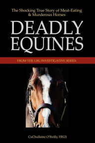 Title: Deadly Equines: The Shocking True Story of Meat-Eating and Murderous Horses, Author: CuChullaine O'Reilly