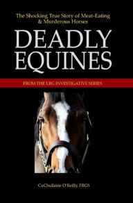 Title: Deadly Equines: The Shocking True Story of Meat-Eating and Murderous Horses, Author: CuChullaine O'Reilly