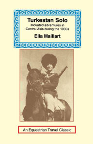 Title: Turkestan Solo: A Journey Through Central Asia, Author: Ella K. Maillart