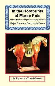 Title: In the Hoofprints of Marco Polo - a Ride from Srinagar to Peking in 1905, Author: Major Clarence Clarence Bruce