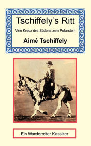 Title: Tschiffely's Ritt - Vom Kreuz des Südens zum Polarstern, Author: Aimï Tschiffely