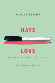 Title: Hate and Love in Pyschoanalytical Institutions, Author: Jurgen Reeder
