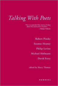 Title: Talking With Poets: Interviews with Robert Pinsky, Seamus Heaney, Philip Levine, Michael Hofmann, and David Ferry., Author: Harry Thomas