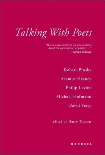 Talking With Poets: Interviews with Robert Pinsky, Seamus Heaney, Philip Levine, Michael Hofmann, and David Ferry.