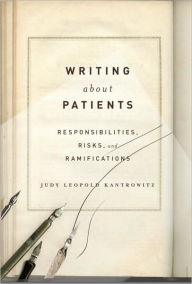 Title: Writing About Patients: Responsibilities, Risks, and Ramifications, Author: Judy Leopold Kantrowitz